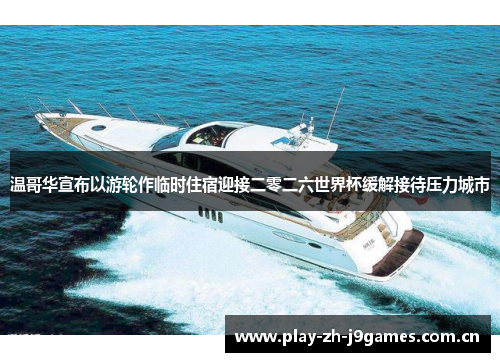 温哥华宣布以游轮作临时住宿迎接二零二六世界杯缓解接待压力城市 温哥华宣布以游轮作临时住宿迎接二零二六世界杯缓解接待压力城市